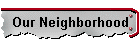 Our Neighborhood